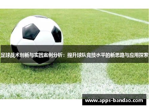 足球战术创新与实践案例分析：提升球队竞技水平的新思路与应用探索