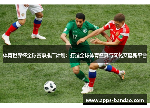 体育世界杯全球赛事推广计划：打造全球体育盛宴与文化交流新平台