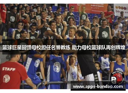 篮球巨星回馈母校担任名誉教练 助力母校篮球队再创辉煌