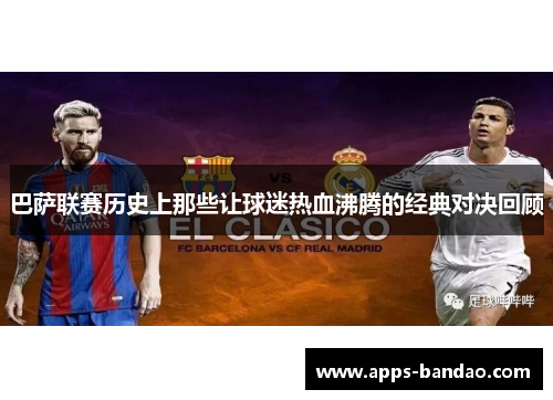 巴萨联赛历史上那些让球迷热血沸腾的经典对决回顾