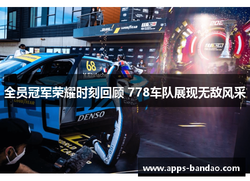 全员冠军荣耀时刻回顾 778车队展现无敌风采