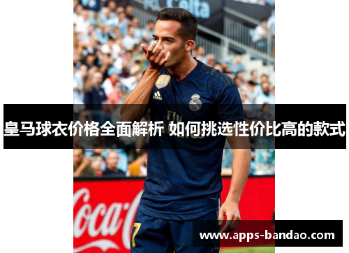 皇马球衣价格全面解析 如何挑选性价比高的款式