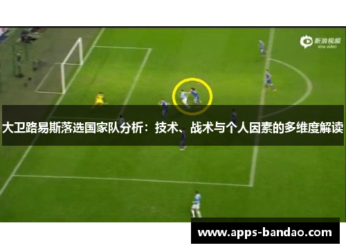 大卫路易斯落选国家队分析：技术、战术与个人因素的多维度解读