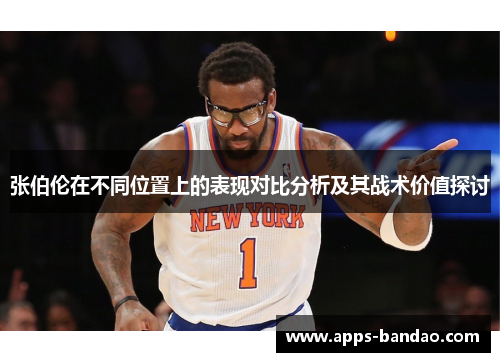 张伯伦在不同位置上的表现对比分析及其战术价值探讨
