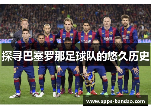 探寻巴塞罗那足球队的悠久历史